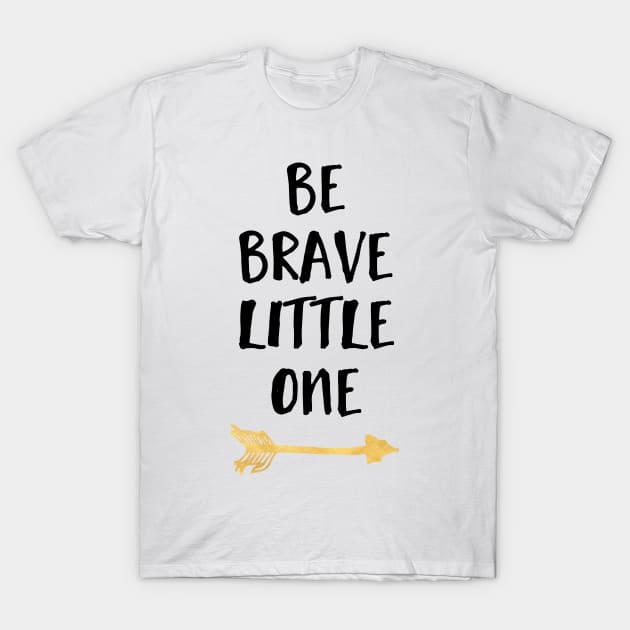 Be Brave Little One T-Shirt by deificusArt